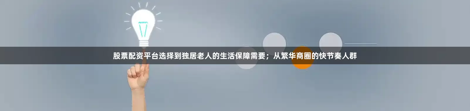 股票配资平台选择到独居老人的生活保障需要；从繁华商圈的快节奏人群