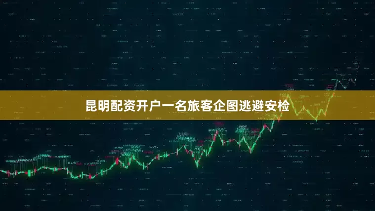 昆明配资开户一名旅客企图逃避安检