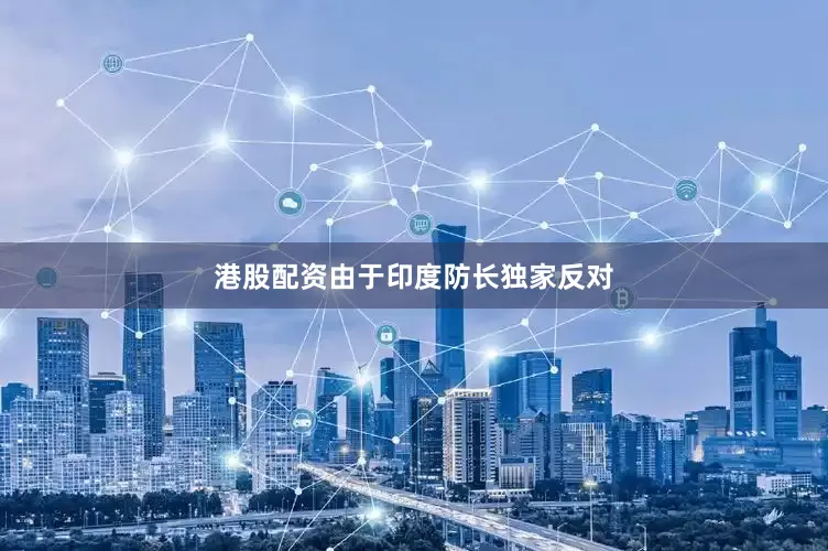 港股配资由于印度防长独家反对