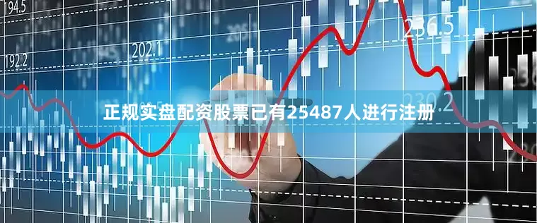 正规实盘配资股票已有25487人进行注册
