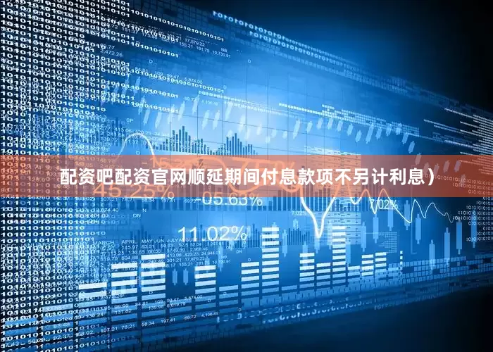 配资吧配资官网顺延期间付息款项不另计利息）