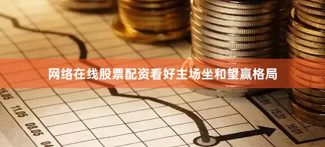 网络在线股票配资看好主场坐和望赢格局