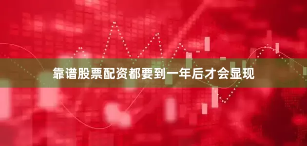 靠谱股票配资都要到一年后才会显现