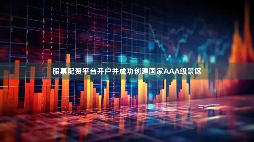 股票配资平台开户并成功创建国家AAA级景区
