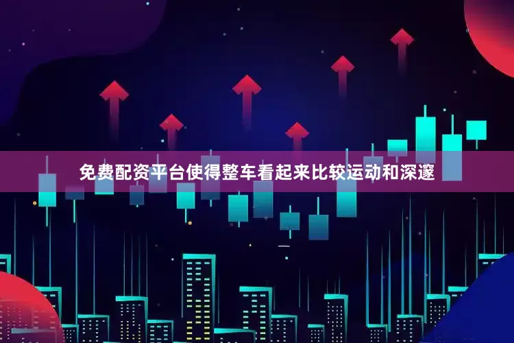 免费配资平台使得整车看起来比较运动和深邃